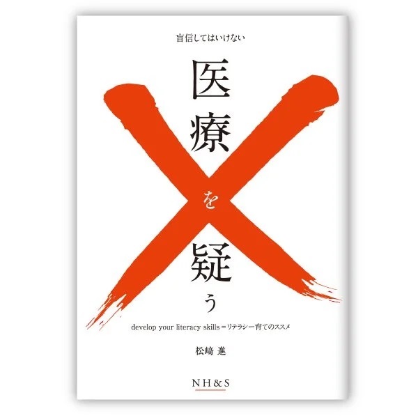 盲信してはいけない　医療を疑う　-リテラシー育てのススメ-　著：松崎進