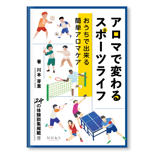 アロマで変わるスポーツライフ -おうちでできる簡単アロマケア-　著：川本芽里